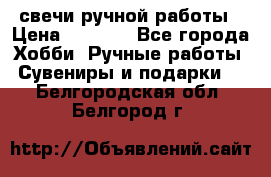 свечи ручной работы › Цена ­ 3 000 - Все города Хобби. Ручные работы » Сувениры и подарки   . Белгородская обл.,Белгород г.